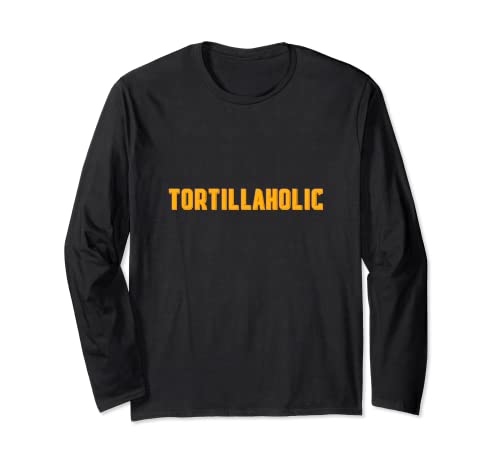 Tortillaholic, Person Aditca To Spanish Tortilla Tortillas Long Sleeve T-Shirt