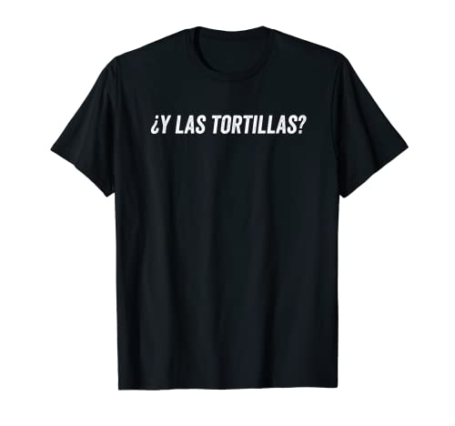 Y Las Tortillas? T-Shirt