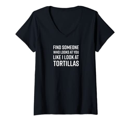 Womens Find Someone Who Looks At You Like I Look At Tortillas V-Neck T-Shirt