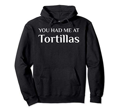 You Had Me At Tortillas Funny Mexican Food Fan Pullover Hoodie